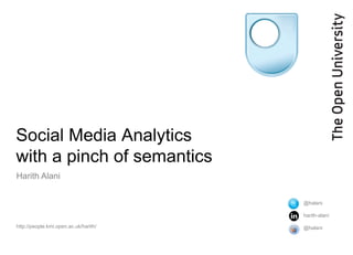 Social Media Analytics
with a pinch of semantics
Harith Alani
http://people.kmi.open.ac.uk/harith/
@halani
harith-alani
@halani
 