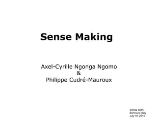 SSSW 2015
Bertinoro–Italy
July 10, 2015
Sense Making
Axel-Cyrille Ngonga Ngomo
&
Philippe Cudré-Mauroux
 