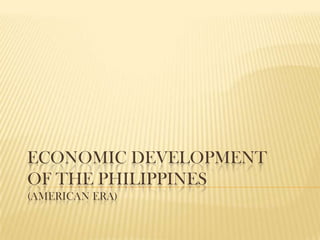 Economic Development of the Philippines(American Era) 