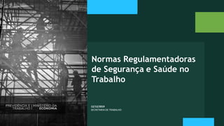 12/12/2019
SECRETARIA DE TRABALHO
Normas Regulamentadoras
de Segurança e Saúde no
Trabalho
 
