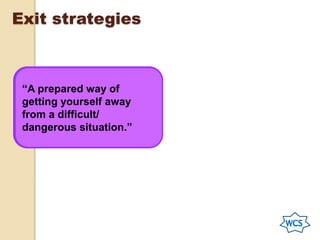 Exit strategies
“A prepared way of
getting yourself away
from a difficult/
dangerous situation.”
 