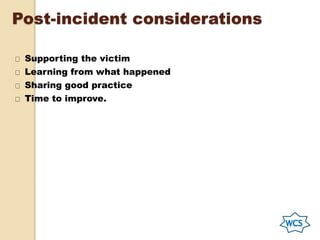 Post-incident considerations
Supporting the victim
Learning from what happened
Sharing good practice
Time to improve.
 