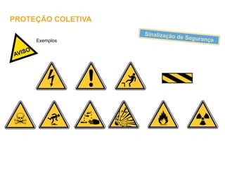 Exemplos
Sinalização de Segurança
AVISO
PROTEÇÃO COLETIVA
 
