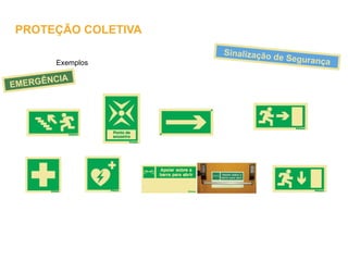 Exemplos
Sinalização de Segurança
EMERGÊNCIA
PROTEÇÃO COLETIVA
 