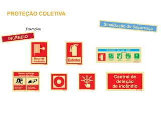 Exemplos
Sinalização de Segurança
INCÊNDIO
PROTEÇÃO COLETIVA
 