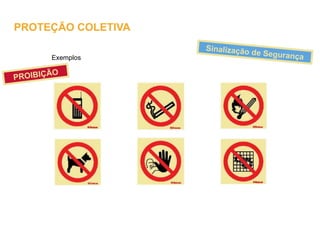 Exemplos
Sinalização de Segurança
PROIBIÇÃO
PROTEÇÃO COLETIVA
 