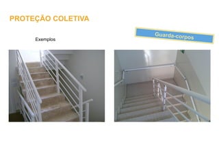 Exemplos
Guarda-corpos
PROTEÇÃO COLETIVA
 