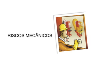 RISCOS MECÂNICOS
 