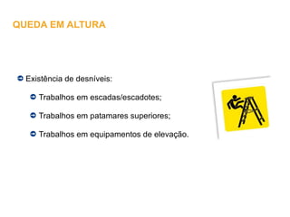 Existência de desníveis:
Trabalhos em escadas/escadotes;
Trabalhos em patamares superiores;
Trabalhos em equipamentos de elevação.
QUEDA EM ALTURA
 