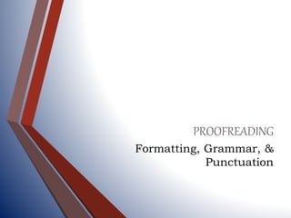 PROOFREADING
Formatting, Grammar, &
Punctuation
 