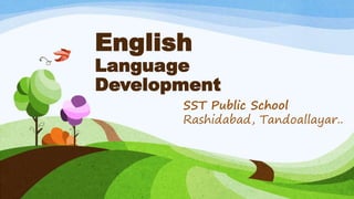 English
Language
Development
SST Public School
Rashidabad, Tandoallayar..
 