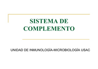 SISTEMA DE
COMPLEMENTO
UNIDAD DE INMUNOLOGÍA-MICROBIOLOGÍA USAC
 