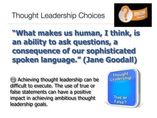 Thought Leadership Choices
“What makes us human, I think, is
an ability to ask questions, a
consequence of our sophisticat...