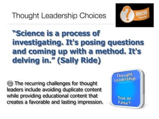 Thought Leadership Choices
“Science is a process of
investigating. It's posing questions
and coming up with a method. It's...