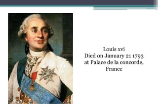 Louis xvi
Died on January 21 1793
at Palace de la concorde,
France
 
