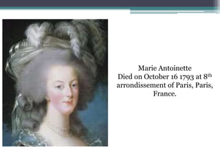 Marie Antoinette
Died on October 16 1793 at 8th
arrondissement of Paris, Paris,
France.
 