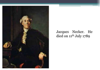 Jacques Necker. He
died on 11th July 1789
 