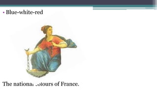 • Blue-white-red
The national colours of France.
 