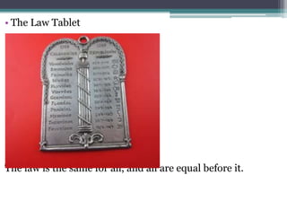 • The Law Tablet
The law is the same for all, and all are equal before it.
 