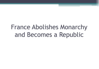 France Abolishes Monarchy
and Becomes a Republic
 