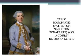 CARLO
BONAPARTE
(FATHER OF
NAPOLEON
BONAPARTE) WAS
A COURT
REPRESENTATIVE.
 