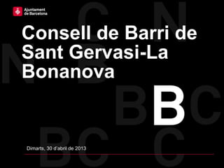 Consell de Barri de
Sant Gervasi-La
Bonanova
Dimarts, 30 d’abril de 2013
 