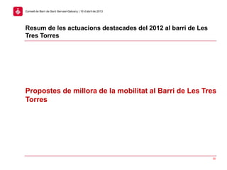 30
Consell de Barri de Sant Gervasi-Galvany | 10 d’abril de 2013
Propostes de millora de la mobilitat al Barri de Les Tres
Torres
Resum de les actuacions destacades del 2012 al barri de Les
Tres Torres
 
