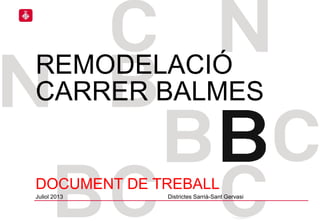 REMODELACIÓ
CARRER BALMES
DOCUMENT DE TREBALL
Juliol 2013 Districtes Sarrià-Sant Gervasi
 