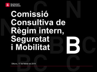 Comissió
Consultiva de
Règim intern,
Seguretat
i Mobilitat
Dilluns, 17 de febrer de 2014

 