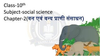 Class-10th
Subject-social science
Chapter-2(वन एवं वन्य प्राणी संसाधन)
 