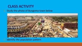 CLASS ACTIVITY
1. Study the photo of Bungoma town below
2. Identify the population pattern
 