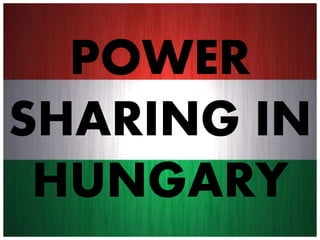 POWER
SHARING IN
HUNGARY
 