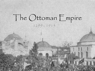 The Ottoman Empire
1299 - 1915

 
