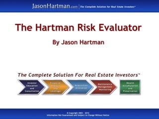 The Hartman Risk Evaluator
       By Jason Hartman
 