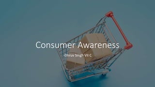 Consumer Awareness
-Dhruv Singh VII C
 