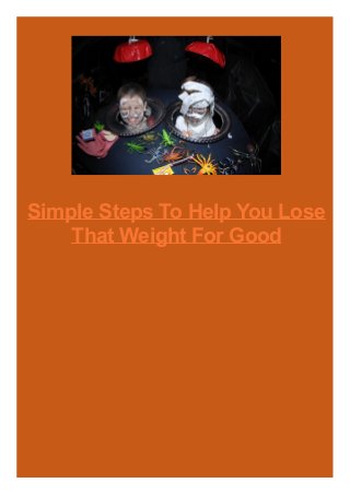 Simple Steps To Help You Lose
That Weight For Good
 