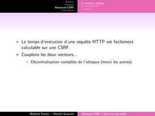 Outline
Notions
Advanced CSRF
Conclusion
Le nouveau vecteur
Le serveur PoC
La d´emo
Le temps d’ex´ecution d’une requˆete H...