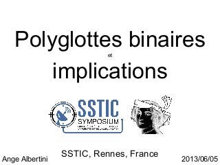 Polyglottes binaireset
implications
SSTIC, Rennes, France
Ange Albertini 2013/06/05
 