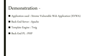 Demonstration -
■ Application used : Xtreme Vulnerable Web Application (XVWA)
■ Back-End Server : Apache
■ Template Engine : Twig
■ Back-End PL : PHP
 