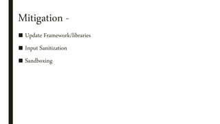 Mitigation -
■ Update Framework/libraries
■ Input Sanitization
■ Sandboxing
 