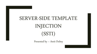 SERVER-SIDE TEMPLATE
INJECTION
(SSTI)
Presented by – Amit Dubey
 