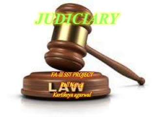 JUDICIARY
FA-lllSSTPROJECT
RollNo.24
Kartikeyaagarwal
 