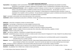 K to 12 BASIC EDUCATION CURRICULUM
K to 12 Araling Panlipunan Gabay Pangkurikulum Disyembre 2013 Pahina 110 ng 120
Imperyalismo – isang patakaran o paraan ng pamamahala na ang malalaki o makapangyarihang mga bansa ang naghahangad upang palawakin ang kanilang
kapangyarihan sa pamamagitan ng pagsakop o paglulunsad ng mga pagtaban o kontrol na pangkabuhayan at pampulitika sa ibang mga bansa
Impormal na sektor (Underground Economy) – sektor na nagtataglay ng malawak na katangian na binubuo ng mga yunit na nagsasagawa ng pagbuo ng produkto at
serbisyo na ang pangunahing mithiin ay makalikha ng empleyo at kita ang mga taong lumalahok dito. Ang mga gawain ng na yunit ay
naisasakatuparan sa pamamagitan ng mababang antas ng organisasyon na walang pagsunod sa itinatadhanang kapital, pamantayan, at paraan ng
pagsasagawa nito sa napakaliit na antas ng produksiyon. Ang mga katuwang sa pagsasagawa ng gawain ay kadalasang mga kamag-anak at malalapit
na kaibigan na walang pormal na pagsunod sa mga patakarang itinakda ng pamahalaan.
Import – pag-aangkat ng mga produkto mula sa ibang bansa patungo sa loob ng isang bansa
Isolationism –patakaran na ipinatutupad ng isang bansa na inihihiwalay o isinasara nito ang bansa mula sa impluwensiya at pakikipag-ugnayan sa mga dayuhan
K
Kabihasnan – pamumuhay na kinagawian at pinipino ng maraming pangkat
Kagustuhan - ang mga bagay na nakatutulong sa tao upang mapagaan ang kanyang buhay
Khanate – estadong nasa hurisdiksyon ng isang khan (pinunong lokal ng ilang bansa sa gitnang Asya)
Kalakalan – anumang transaksiyon sa pagitan ng dalawang tao o sa pagitan ng mga bansa na kabilang sa isang pamilihan
Kapaligirang pisikal – katangian ng daigdig na binubuo ng anyong lupa, klima, anyong tubig, wildlife, buhay-hayop, vegetation, at mineral
Kapatagan – malawak na lupang pantay o patag
Kapital – mga makinarya, kagamitan, o imprastraktura na ginagamit bilang salik ng produksiyon
Kanluranin – pangkalahatang tawag sa mamamayan ng Europe na nanakop ng lupain sa Asya noong ika-16 hanggang ika-19 na siglo. Ginagamit din ang salitang Europeo
bilang kasingkahulugan ng kanluranin.
Kapapahan – tungkulin, panahon ng panunungkulan, at kapangyarihang panrelihiyon ng Papa bilang pinuno ng simbahang Katoliko, gayundin sa kapangyarihang
pampulitika bilang pinuno ng Estado ng Vatican
Katipunan – isang rebolusyonaryong samahan. Tinatawag din itong KKK o Kataas-taasang Kagalang-galangang Katipunan ng mga Anak ng Bayan. Isinusulong nito ang
ganap na kalayaan ng Pilipinas mula sa mga Español. Kung anuman ang ating mga nagawa noon ay siyang naghubog kung ano tayo ngayon.
Kartel – tumutukoy sa samahan ng oligopolista na sama-samang kumikilos upang itaas ang presyo ng mga produkto o serbisyo sa pamilihan
Kasunduan sa Versailles – kasunduang opisyal na nagwakas sa Unang Digmaang Pandaigdig, naganap noong Hunyo 28, 1919, sa pagitan ng Allies at Germany
Kaunlaran – ang pagbabago mula sa mababa tungo sa mataas na antas ng pamumuhay
 