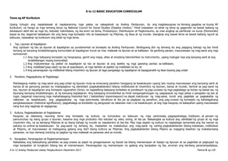 K to 12 BASIC EDUCATION CURRICULUM
K to 12 Araling Panlipunan Gabay Pangkurikulum Disyembre 2013 Pahina 5 ng 120
Tema ng AP Kurikulum
Upang tuhugin ang napakalawak at napakaraming mga paksa na nakapaloob sa Araling Panlipunan, ito ang magkakaugnay na temang gagabay sa buong AP
kurikulum, na hango sa mga temang binuo ng National Council for Social Studies (Estados Unidos).1
Hindi inaasahan na lahat ng tema ay gagamitin sa bawat baitang ng
edukasyon dahil ilan sa mga ito, katulad, halimbawa, ng ika-anim na tema, Produksyon, Distribusyon at Pagkonsumo, ay mas angkop sa partikular na kurso (Ekonomiks)
kaysa sa iba, bagamat tatalakayin din ang ilang mga konsepto nito sa kasaysayan ng Pilipinas, ng Asya at ng mundo. Iaangkop ang bawat tema sa bawat baitang ngunit sa
kabuuan, nasasakop ng kurikulum ang lahat ng mga tema.
1. Tao, Lipunan at Kapaligiran
Ang ugnayan ng tao sa lipunan at kapaligiran ay pundamental na konsepto sa Araling Panlipunan. Binibigyang diin ng temang ito ang pagiging bahagi ng tao hindi
lamang sa kanyang kinabibilangang komunidad at kapaligiran kundi sa mas malawak na lipunan at sa kalikasan. Sa ganitong paraan, mauunawaan ng mag-aaral ang mga
sumusunod:
1.1 Ang mga batayang konsepto ng heograpiya, gamit ang mapa, atlas at simpleng teknolohikal na instrumento, upang mailugar niya ang kanyang sarili at ang
kinabibilangan niyang komunidad;
1.2 Ang impluwensiya ng pisikal na kapaligiran sa tao at lipunan at ang epekto ng mga gawaing pantao sa kalikasan;
1.3 Ang mobilidad (pag-usad) ng tao at populasyon, at mga dahilan at epekto ng mobilidad na ito; at
1.4 Ang pananagutan ng indibidwal bilang miyembro ng lipunan at taga-pangalaga ng kapaligiran at tapagpanatili ng likas kayang pag-unlad
2. Panahon, Pagpapatuloy at Pagbabago
Mahalagang makita ng mag-aaral ang pag-unlad ng lipunan mula sa sinaunang panahon hanggang sa kasalukuyan upang lalo niyang maunawaan ang kanyang sarili at
bansa at sa ganoong paraan ay makapagbuo ng identidad (pagkakakilanlan) bilang indibiduwal at miyembro ng lipunan, bansa at mundo. Sentral sa pag-aaral ng
tao, lipunan at kapaligiran ang konsepto ngpanahon (time), na nagsisilbing batayang konteksto at pundasyon ng pag-uunawa ng mga pagbabago sa buhay ng bawat isa, ng
lipunang kanyang kinabibilangan, at ng kanyang kapaligiran. Ang kaisipang kronolohikal ay hindi nangangahulugan ng pagsasaulo ng mga petsa o pangalan ng tao at
lugar, bagamat mayroong mga mahahalagang historikal fact ( katotohan/ impormasyon) na dapat matutunan ng mag-aaral, kundi ang pagkilala sa pagkakaiba ng
nakaraan sa kasalukuyan, ang pagpapatuloy ng mga paniniwala, istruktura at iba pa sa paglipas ng panahon, ang pag-unawa ng konsepto ng kahalagahang
pangkasaysayan (historical significance), pagpahalaga sa konstekto ng pangyayari sa nakaraan man o sa kasalukuyan, at ang mga kaugnay na kakayahan upang maunawaan
nang buo ang naganap at nagaganap.
3. Kultura, Pagkakakilanlan at Pagkabansa
Kaugnay sa dalawang naunang tema ang konsepto ng kultura, na tumutukoy sa kabuuan ng mga paniniwala, pagpapahalaga, tradisyon, at paraan ng
pamumuhay ng isang grupo o lipunan, kasama ang mga produkto nito katulad ng wika, sining, at iba pa. Nakaangkla sa kultura ang identidad ng grupo at ng mga
miyembro nito, na sa bansang Pilipinas at sa ibang bahagi ng mundo ay napakarami at iba-iba. May mga aspeto ng kultura na nagbabago samantala ang iba naman ay
patuloy na umiiral sa kasalukuyan. Sa pag-aaral ng temang ito, inaasahan na makabubuo ang mag-aaral ng sariing pagkakakilanlan bilang kabataan, indibidwal
at Pilipino, at maunawaan at mabigyang galang ang iba’t ibang kultura sa Pilipinas. Ang pagkakakilanlan bilang Pilipino ay magiging basehan ng makabansang
pananaw, na siya namang tutulong sa pagbuo ng mas malawak na pananaw ukol sa mundo.
4. Karapatan, Pananagutan at Pagkamamamayan
Nakabatay ang kakayahang pansibiko sa pag-unawa sa papel na ginagampanan ng bawat isa bilang mamamayan at kasapi ng lipunan at sa pagkilala at pagtupad ng
mga karapatan at tungkulin bilang tao at mamamayan. Pananagutan ng mamamayan na igalang ang karapatan ng iba, anuman ang kanilang pananampalataya,
 
