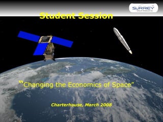 Student Session
“Changing the Economics of Space”
Charterhouse, March 2008
 