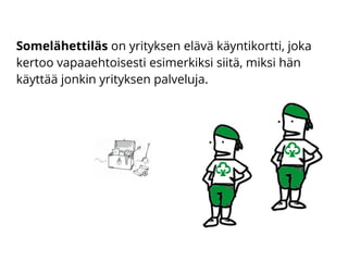 Somelähettiläs on yrityksen elävä käyntikortti, joka
kertoo vapaaehtoisesti esimerkiksi siitä, miksi hän
käyttää jonkin yrityksen palveluja.
 