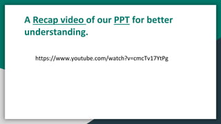 A Recap video of our PPT for better
understanding.
https://www.youtube.com/watch?v=cmcTv17YtPg
 