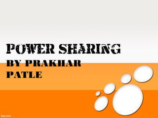 Power Sharing
BY PRAKHAR
PATLE
 