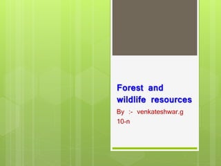 Forest and
wildlife resources
By :- venkateshwar.g
10-n
 