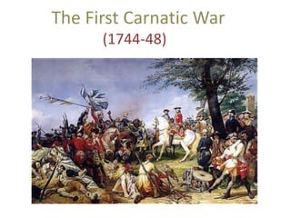The First Carnatic War
(1744-48)
 